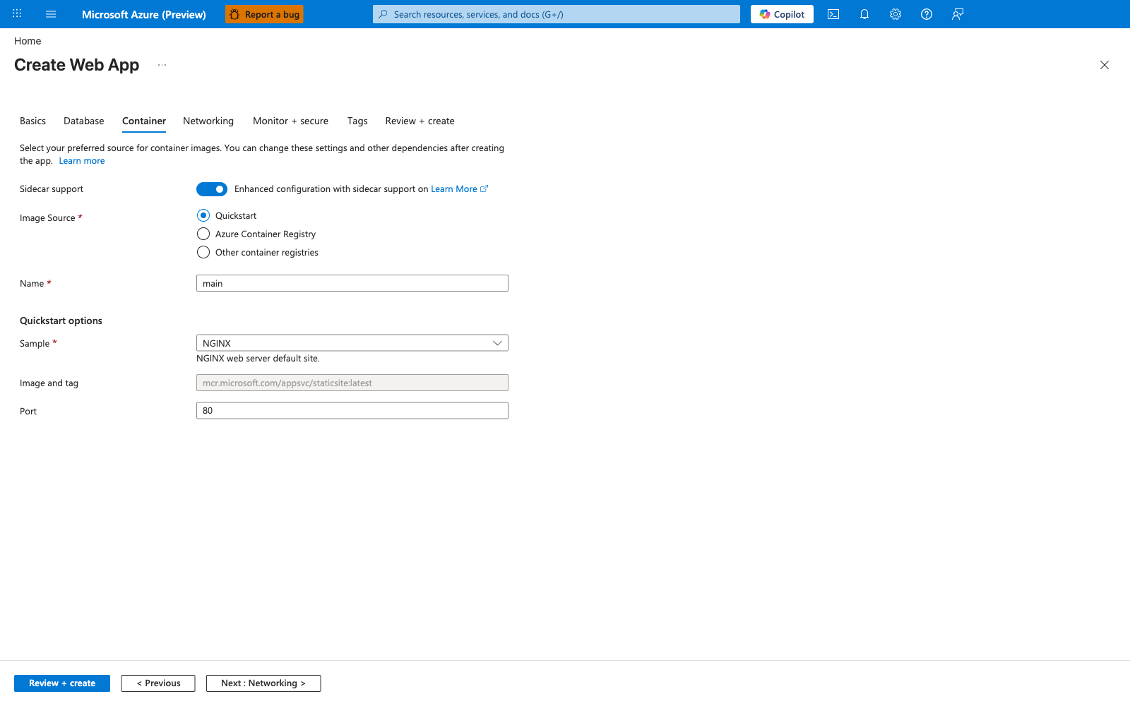 Azure Portal Create Web App wizard with the Container tab selected and Basics, Database, Container (selected), Networking, Monitor + secure, Tags, and Review + create tab strip visible. Header text reads "Select your preferred source for container images. You can change these settings and other dependencies after creating the app. Learn more". A Sidecar support toggle is ON with the label "Enhanced configuration with sidecar support on Learn More". The Image Source field shows three radio options: Quickstart (selected), Azure Container Registry, and Other container registries; the Name field is set to main. A Quickstart options section follows with Sample dropdown set to NGINX and the helper text "NGINX web server default site.", a disabled Image and tag field showing mcr.microsoft.com/appsvc/staticsite:latest, and Port set to 80. Bottom toolbar buttons are Review + create (primary), < Previous, and Next : Networking >.